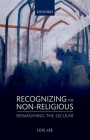 Recognizing the Non-Religious: Reimagining the Secular By Lois Lee Cover Image