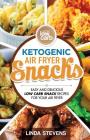Ketogenic Air Fryer Snacks: Easy and Delicious Low Carb Snack Recipes for Your Air Fryer By Linda Stevens Cover Image