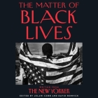 The Matter of Black Lives Lib/E: Writing from the New Yorker By Jelani Cobb, Jelani Cobb (Editor), David Remnick Cover Image