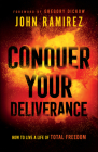 Conquer Your Deliverance: How to Live a Life of Total Freedom Cover Image