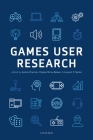 Games User Research By Anders Drachen (Editor), Pejman Mirza-Babaei (Editor), Lennart Nacke (Editor) Cover Image
