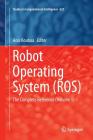 Robot Operating System (Ros): The Complete Reference (Volume 1) (Studies in Computational Intelligence #625) By Anis Koubaa (Editor) Cover Image