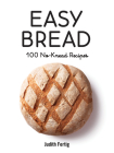 Easy Bread: 100 No-Knead Recipes By Judith Fertig Cover Image