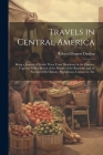 Travels in Central America: Being a Journal of Nearly Three Years' Residence in the Country: Together With a Sketch of the History of the Republic Cover Image