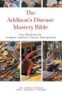 The Addison's Disease Mastery Bible: Your Blueprint For Complete Addison's Disease Management Cover Image