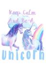 Keep Calm Be A Unicorn: Notebook for school By Green Cow Land Cover Image