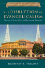 The Disruption of Evangelicalism: The Age of Torrey, Mott, McPherson and Hammond Volume 4 (History of Evangelicalism #4) By Geoffrey R. Treloar Cover Image