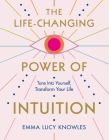 The Life-Changing Power of Intuition: Tune In to Yourself, Transform Your Life By Emma Lucy Knowles Cover Image