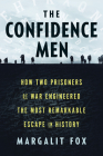 The Confidence Men: How Two Prisoners of War Engineered the Most Remarkable Escape in History By Margalit Fox Cover Image