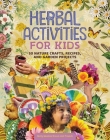 Herbal Activities for Kids: 50 Nature Crafts, Recipes, and Garden Projects By Molly Meehan Brown Cover Image