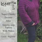 Super Chunky Sweater - Alice: Step - by - step easy crochet pattern, with photos, for beginners Cover Image