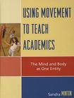 Using Movement to Teach Academics: The Mind and Body as One Entity By Sandra Minton Cover Image