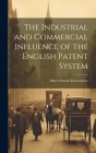 The Industrial and Commercial Influence of the English Patent System By Albert Francis Ravenshear Cover Image