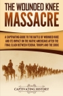 The Wounded Knee Massacre: A Captivating Guide to the Battle of Wounded Knee and Its Impact on the Native Americans after the Final Clash between By Captivating History Cover Image