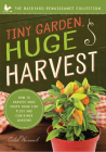 Tiny Garden, Huge Harvest: How to Harvest Huge Crops From Mini Plots and Container Gardens Cover Image