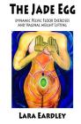 The Jade Egg: Dynamic Pelvic Floor Exercises and Vaginal Weight Lifting Techniques for Women By Lara Eardley Cover Image