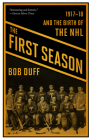The First Season: 1917-18 and the Birth of the NHL By Bob Duff Cover Image