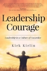 Leadership Courage: Leadership in a Culture of Cowardice By Kirk Kirlin Cover Image