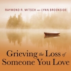 Grieving the Loss of Someone You Love Lib/E: Daily Meditations to Help You Through the Grieving Process By Lynn Brookside, Raymond R. Mitsch, Tom Zingarelli (Read by) Cover Image