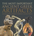The Most Important Ancient Greek Artifacts Ancient Artifacts Grade 5 Children's Ancient History By Baby Professor Cover Image