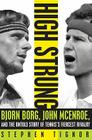 High Strung: Bjorn Borg, John McEnroe, and the Untold Story of Tennis's Fiercest Rivalry By Stephen Tignor Cover Image
