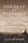 The Dust of Everyday Life: An Epic Poem of the Pacific Northwest By Jana Harris Cover Image
