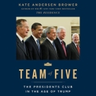 Team of Five Lib/E: The Presidents Club in the Age of Trump By Kate Andersen Brower, Erin Bennett (Read by) Cover Image