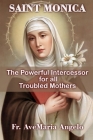 St. Monica: The Powerful Intercessor for all Troubled Mothers Cover Image