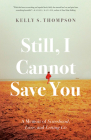 Still, I Cannot Save You: A Memoir of Sisterhood, Love, and Letting Go By Kelly S. Thompson Cover Image
