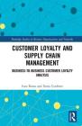 Customer Loyalty and Supply Chain Management: Business-To-Business Customer Loyalty Analysis (Routledge Studies in Business Organizations and Networks) By Ivan Russo, Ilenia Confente Cover Image