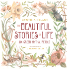 The Beautiful Stories of Life: Six Greeks Myths, Retold By Cynthia Rylant, Carson Ellis (Illustrator) Cover Image