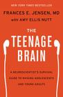 The Teenage Brain: A Neuroscientist's Survival Guide to Raising Adolescents and Young Adults By Frances E. Jensen, Amy Ellis Nutt Cover Image