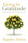 Living in Gratitude: Mastering the Art of Giving Thanks Every Day, A Month-by-Month Guide By Angeles Arrien, Marianne Williamson (Foreword by) Cover Image