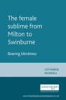 The Female Sublime from Milton to Swinburne: Bearing Blindness By Catherine Maxwell Cover Image