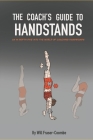 The Coach's Guide To Handstands: An in depth dive into the world of coaching handstands By William James Fraser-Coombe Cover Image