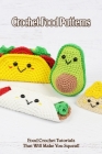 Crochet Food Patterns: Food Crochet Tutorials That Will Make You Squeal! By Robinson Miranda Cover Image