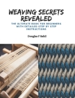 Weaving Secrets Revealed: The Ultimate Book for Beginners with Detailed Step by Step Instructions Cover Image
