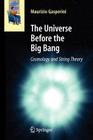 The Universe Before the Big Bang: Cosmology and String Theory (Astronomers' Universe) By Maurizio Gasperini Cover Image