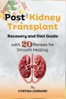 Post Kidney Transplant Recovery And Diet Guide: With 20 Recipes For Smooth Healing. Cover Image