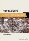 The Wax Moth: A Problem or a Solution? By Lovleen Marwaha Cover Image