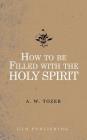 How to be filled with the Holy Spirit By A. W. Tozer Cover Image