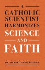 A Catholic Scientist Harmonizes Science and Faith By Gerard Verschuuren Cover Image