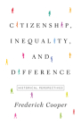 Citizenship, Inequality, and Difference: Historical Perspectives (Lawrence Stone Lectures #9) By Frederick Cooper Cover Image