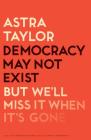 Democracy May Not Exist, but We'll Miss It When It's Gone Cover Image