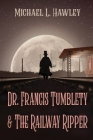 Dr. Francis Tumblety & The Railway Ripper By Michael L. Hawley Cover Image