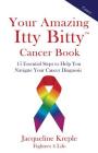 Your Amazing Itty Bitty Cancer Book: 15 Essential Steps to Help You Navigate Your Cancer Diagnosis By Jacqueline C. Kreple Cover Image