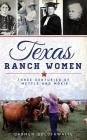 Texas Ranch Women: Three Centuries of Mettle and Moxie By Carmen Goldthwaite Cover Image