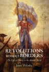 Revolutions without Borders: The Call to Liberty in the Atlantic World Cover Image