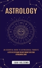 Astrology: An Essential Guide to Astrological Transits (A Step-by-step Guide for Deep Insight Into Your Astrological Signs) By Juan Holcomb Cover Image