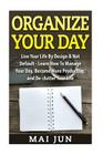 Organize Your Day: Live Your Life By Design & Not Default - Learn How To Manage Your Day, Become More Productive, and De-clutter Your Lif By Mai Jun Cover Image